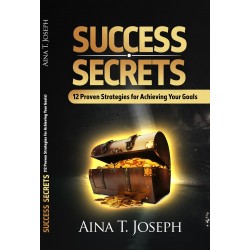 Success Secrets: 12 Proven Strategies for Achieving your Goals by Aina T. Joseph